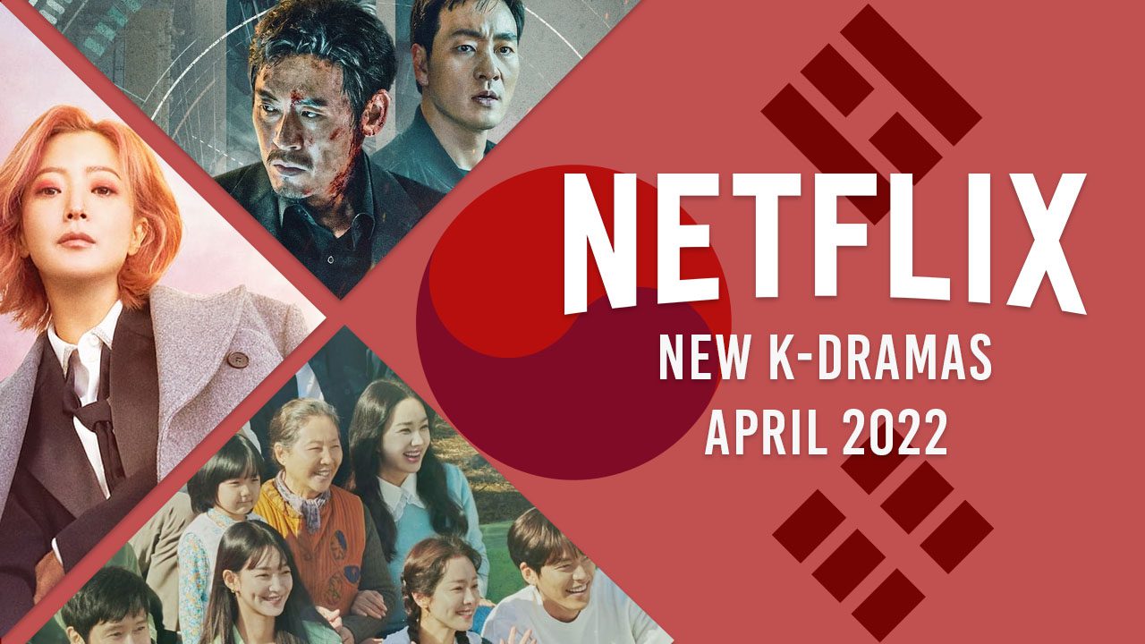 New K-Dramas on Netflix in April 2022